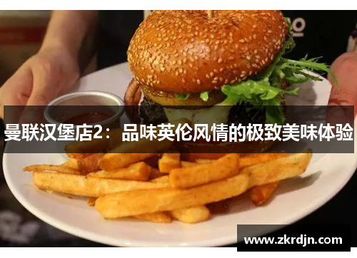 曼联汉堡店2:品味英伦风情的极致美味体验 曼联汉堡店2:品味英伦风情的极致美味体验