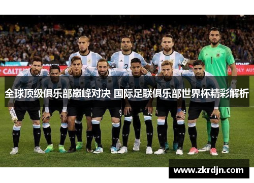 全球顶级俱乐部巅峰对决 国际足联俱乐部世界杯精彩解析 全球顶级俱乐部巅峰对决 国际足联俱乐部世界杯精彩解析